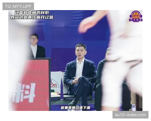 杨鸣辞任辽宁男篮主帅 球队重建期战绩低迷令人唏嘘